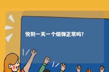 悦刻一天一个烟弹正常吗
	？ 